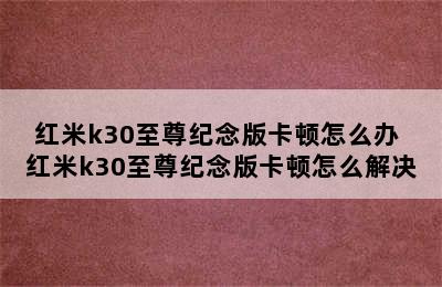 红米k30至尊纪念版卡顿怎么办 红米k30至尊纪念版卡顿怎么解决